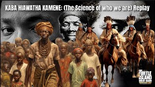 KABA HIAWATHA KAMENE: (The Science of who we are) Replay