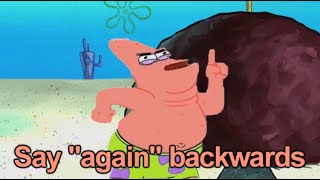 Spongebob, Say again backwards!