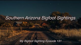 Southern Arizona Bigfoot Sightings  My Bigfoot Sighting Episode 131