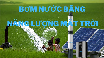 BƠM NƯỚC BẰNG NĂNG LƯỢNG MẶT TRỜI