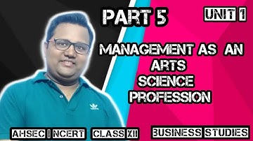 Management as an Arts , Science & Profession | Part 5 - Unit 1 |  Class 12 | NCERT | AHSEC | CBSE
