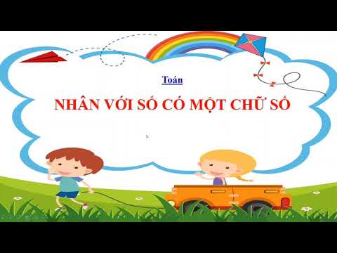 Tuần 10 - Toán 4 - Nhân với số có một chữ số (Video)