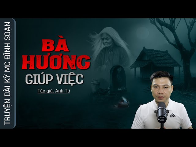 Truyện Ma: BÀ HƯƠNG GIÚP VIỆC - Câu Chuyện Về Tiếng Gọi Rợn Người Lúc Nửa Đêm Mc Đình Soạn Kể class=