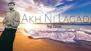 Akh Ni Lagadi | (Lyrics) | Tegi Pannu | Manni Sandhu | Misunderstood | Ishant Lyrics | 