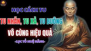 LỤC TỔ HUỆ NĂNG – HỌC CÁCH TU “TU NHẪN, TU XẢ, TU BUÔNG” VÔ CÙNG HIỆU QUẢ | PHẬT PHÁP NHIỆM MÀU