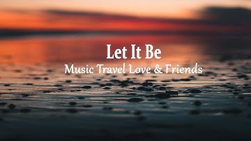 Music Travel Love & Friends - Let It Be (Lyrics)