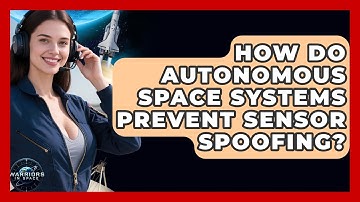 How Do Autonomous Space Systems Prevent Sensor Spoofing? - Warriors In Space