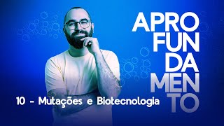 Mutações e Biotecnologia - Aprofundamento 10