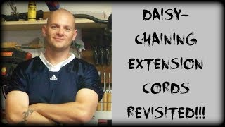 Daisy Chaining Extension Cords Revisited!!!