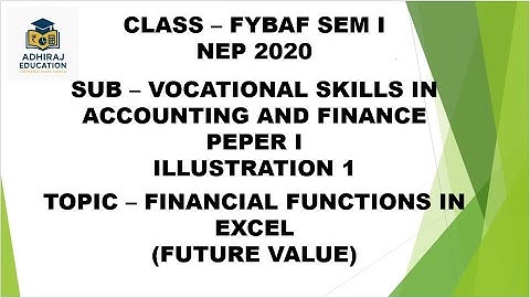 FYBAF SEM I,VOCATIONAL SKILLS IN ACCOUNTING AND FINANCE PEPER I FUTURE VALUE ILLUSTRATION 1 NEP 2020