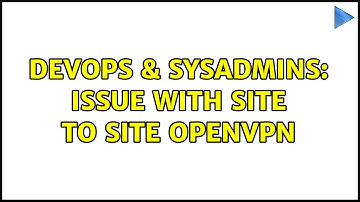 DevOps & SysAdmins: Issue with site to site OpenVPN (2 Solutions!!)