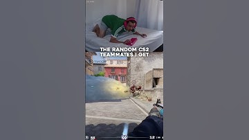 The randoms I get in CS2