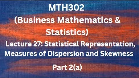 MTH302(Business Mathematics & Statistics) Lecture No.27 (Measure of Dispersion & Skewness)-Part 2(a)