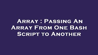 Array : Passing An Array From One Bash Script to Another