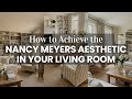 How to Achieve the Nancy Meyers Aesthetic in Your Living Room