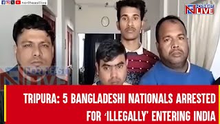 Tripura: 5 Bangladeshi nationals arrested for ‘illegally’ entering India