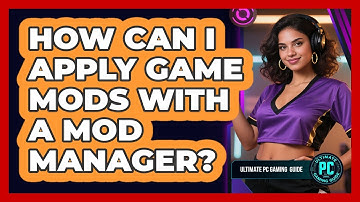 How Can I Apply Game Mods With a Mod Manager?