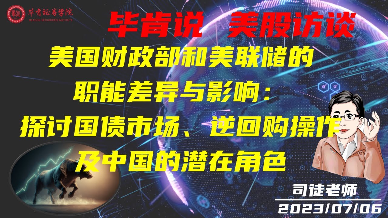 【毕肯说，美股访谈】 美国财政部和美联储的职能差异与影响：探讨国债市场、逆回购操作及中国的潜在角色 司徒老师专访 0706