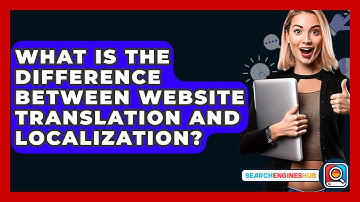 What Is The Difference Between Website Translation And Localization? - SearchEnginesHub.com