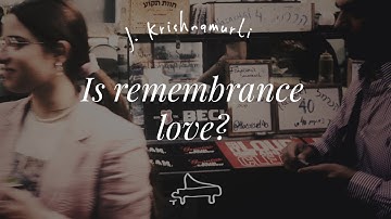 J Krishnamurti | Is remembrance Love? | immersive pointer | piano A-Loven