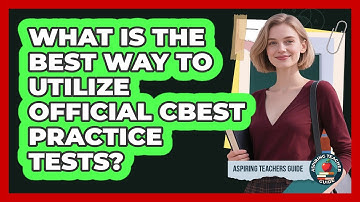 What Is The Best Way To Utilize Official CBEST Practice Tests? - Aspiring Teacher Guide