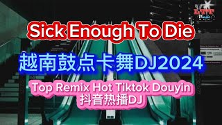 越南鼓点卡舞2024 - Sick Enough To Die 越南鼓(抖音热播Dj版2024) Remix Tiktok Hot Trend 2024