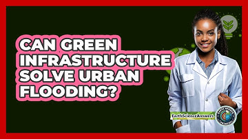 Can Green Infrastructure Solve Urban Flooding? - Earth Science Answers