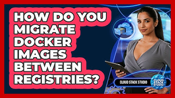 How Do You Migrate Docker Images Between Registries? - Cloud Stack Studio