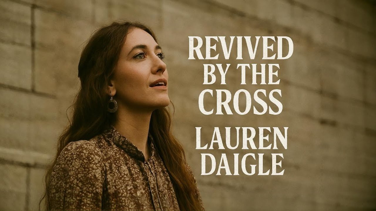 LAuREN DAIGLE REVIVED BY THE CROSS | Powerful Christian Worship Song | Inspirational Gospel 2026
