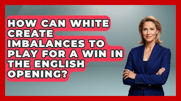 How Can White Create Imbalances To Play For A Win In The English Opening? - The Chess Codex