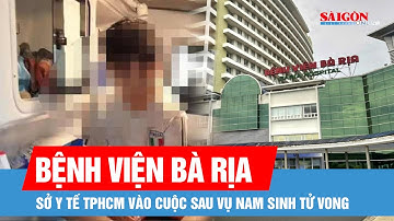 Kiểm tra toàn diện Bệnh viện Bà Rịa sau vụ việc nam sinh tử vong