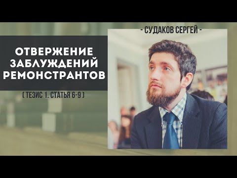 Отвержение заблуждений ремонстрантов ( КДС.Тезис 1. Ст. 6-9, отверж.) // Судаков С.Н.