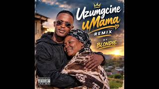 Uzumgcine uMama remix by Blondie 