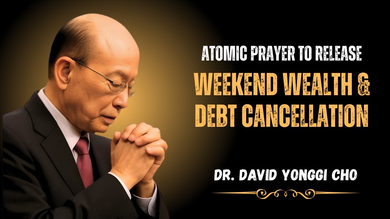 ATOMIC PRAYER TO RELEASE WEEKEND WEALTH & DEBT CANCELLATION | DR. DAVID YONGGI CHO