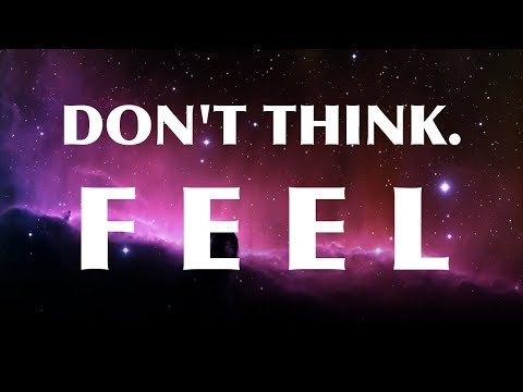 Don't Think. Feel.