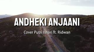 Andheki Anjaani Lirik (Cover Putri Isnari ft. Ridwan)