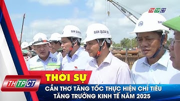 Cần Thơ tăng tốc thực hiện chỉ tiêu tăng trưởng kinh tế năm 2025 | Cần Thơ TV