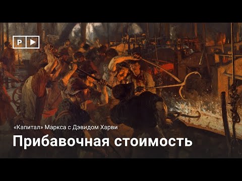 «Капитал» Маркса с Дэвидом Харви | Лекция 5. Прибавочная стоимость