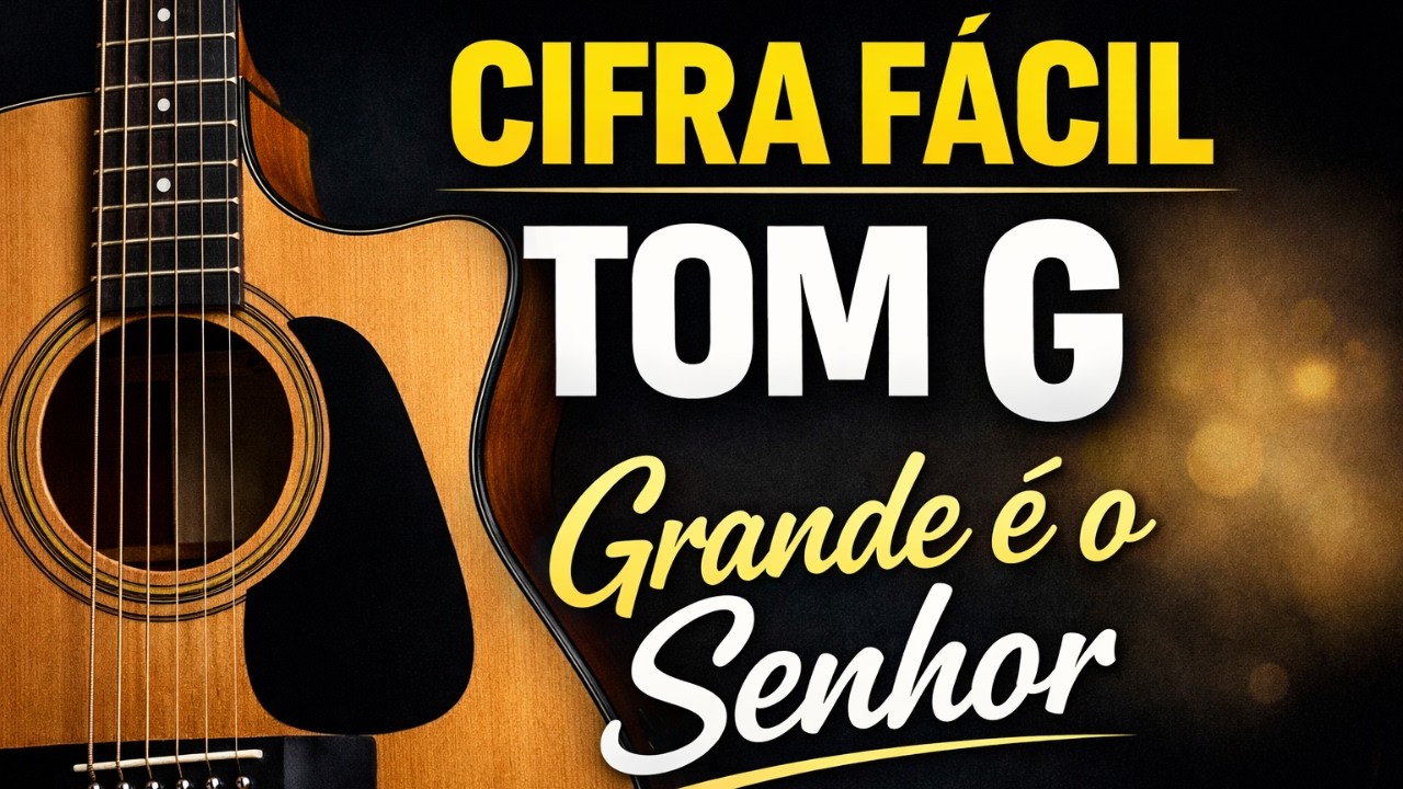 Grande é o Senhor – Cifra no Violão (Tom G) | Fácil de Tocar e Cantar
