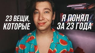 23 вещи, которые я понял за 23 года (любовь к себе, мотивация и дружба). 23 вещи, которые я понял за 23 года (любовь к себе, мотивация и дружба).