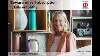 130 Customer-Centricity Series - Beware Self-Absorption, It Kills Empathy