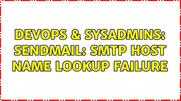 DevOps & SysAdmins: sendmail: SMTP host name lookup failure