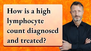 How is a high lymphocyte count diagnosed and treated?