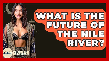 What Is The Future Of The Nile River? - Middle East Explorers