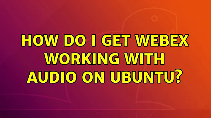 Ubuntu: How do I get WebEx working with audio on Ubuntu? (3 Solutions!!)