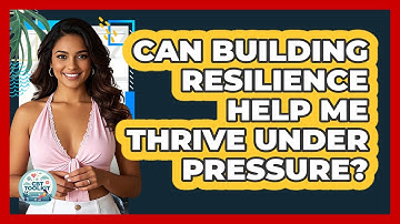 Can Building Resilience Help Me Thrive Under Pressure? - CBT Toolkit