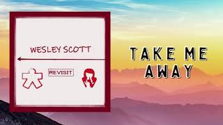 Wesley Scott - Take Me Away (Audio)