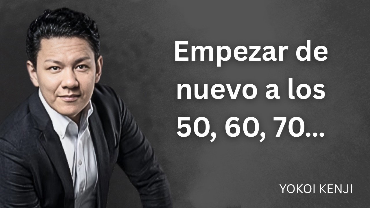 Los 50 y los 60 Años son la Edad PERFECTA para EMPEZAR de Nuevo | Yokoi Kenji