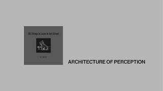 Architecture of Perception - 101 Things to Learn in Art School | P&S 18