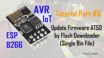 ESP8266 AVR Tutorial (Iot) Part #6 Update Firmware AT50 by Flash Downloader (Single Bin File)